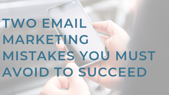 Two Email Marketing Mistakes You Must Avoid to Succeed