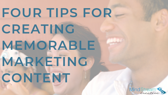 Four Tips for Creating Memorable Marketing Content